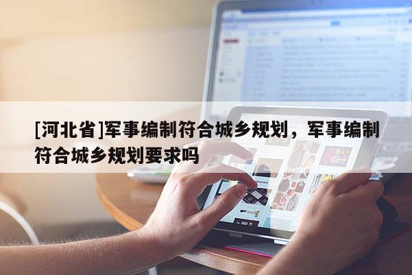 [河北省]軍事編制符合城鄉規劃，軍事編制符合城鄉規劃要求嗎