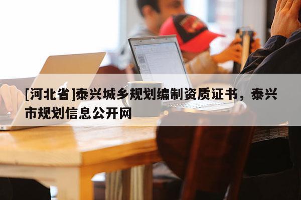 [河北省]泰興城鄉(xiāng)規(guī)劃編制資質(zhì)證書，泰興市規(guī)劃信息公開網(wǎng)