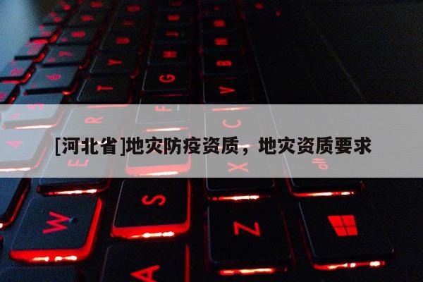 [河北省]地災防疫資質，地災資質要求