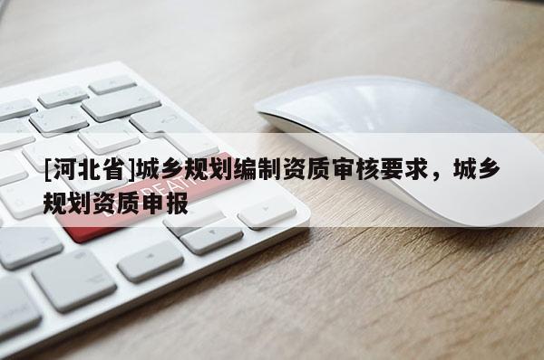[河北省]城鄉規劃編制資質審核要求，城鄉規劃資質申報
