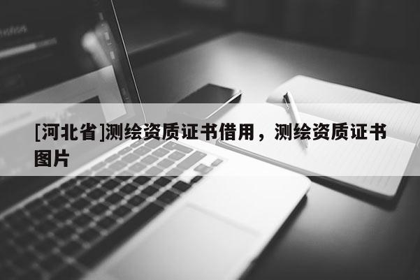 [河北省]測繪資質證書借用，測繪資質證書圖片