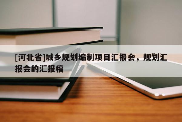 [河北省]城鄉規劃編制項目匯報會，規劃匯報會的匯報稿