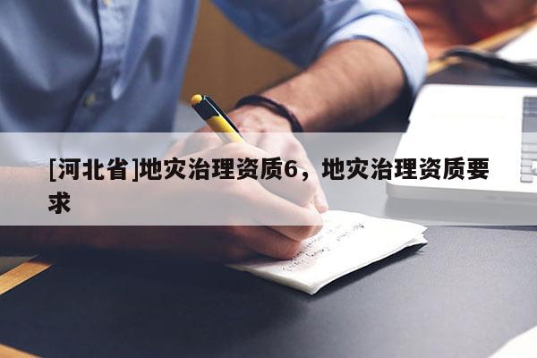 [河北省]地災治理資質6，地災治理資質要求