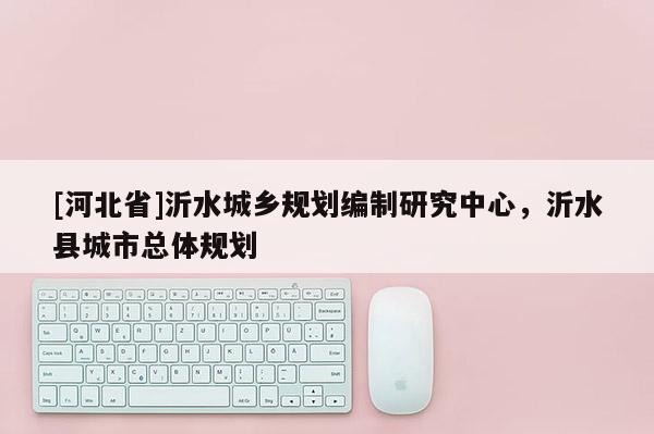 [河北省]沂水城鄉(xiāng)規(guī)劃編制研究中心，沂水縣城市總體規(guī)劃
