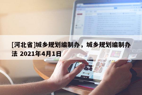 [河北省]城鄉規劃編制辦，城鄉規劃編制辦法 2021年4月1日