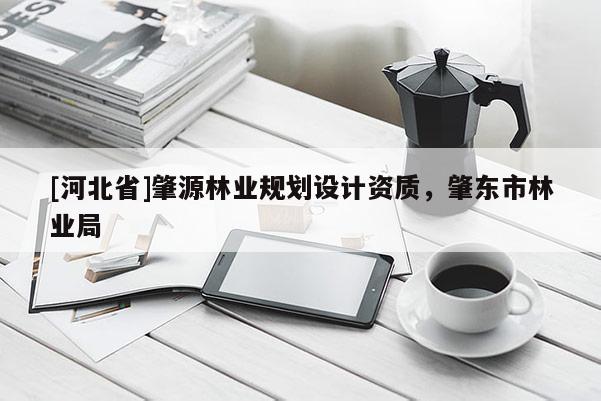 [河北省]肇源林業(yè)規(guī)劃設計資質，肇東市林業(yè)局