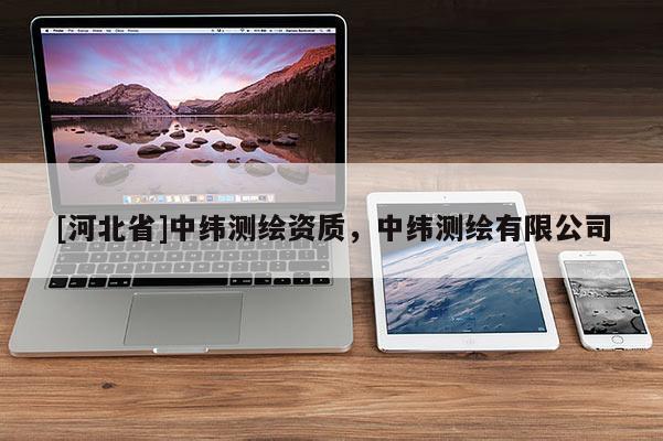 [河北省]中緯測繪資質，中緯測繪有限公司