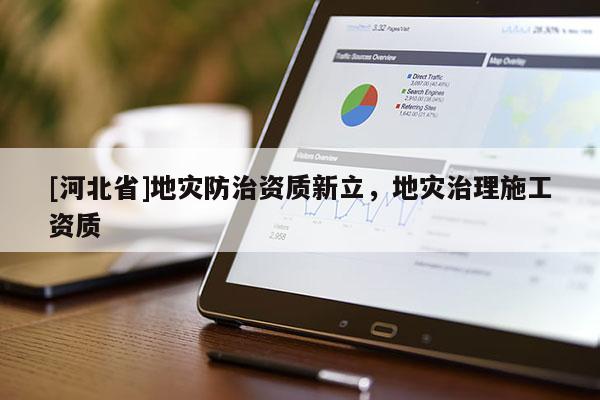 [河北省]地災防治資質新立，地災治理施工資質