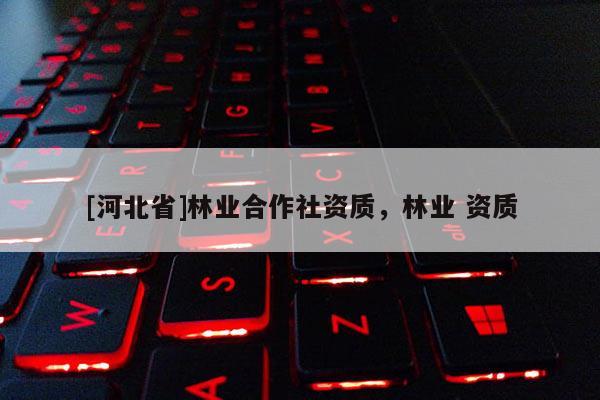 [河北省]林業合作社資質，林業 資質