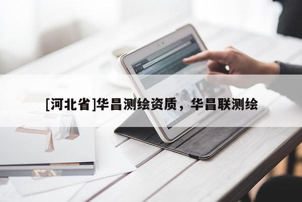 [河北省]華昌測繪資質，華昌聯測繪