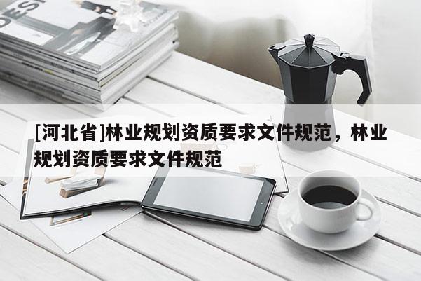 [河北省]林業規劃資質要求文件規范，林業規劃資質要求文件規范