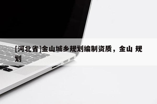 [河北省]金山城鄉規劃編制資質，金山 規劃
