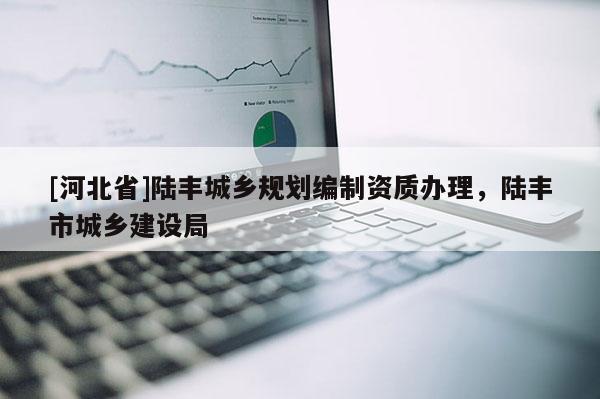 [河北省]陸豐城鄉規劃編制資質辦理，陸豐市城鄉建設局