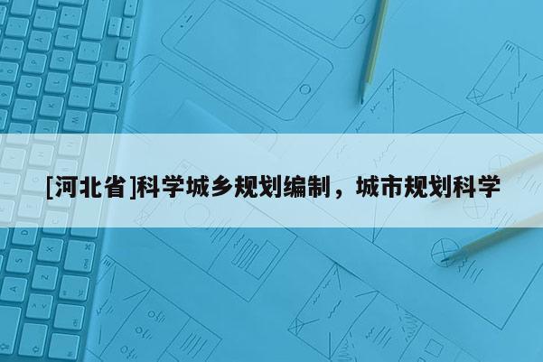 [河北省]科學城鄉規劃編制，城市規劃科學