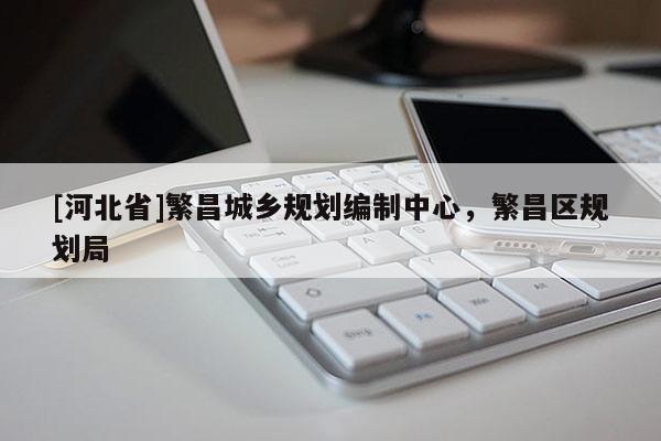 [河北省]繁昌城鄉規劃編制中心，繁昌區規劃局