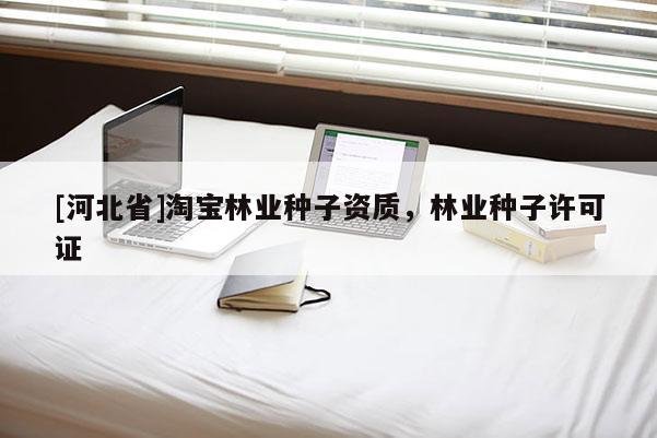 [河北省]淘寶林業種子資質，林業種子許可證