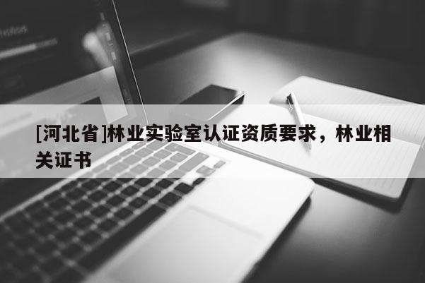 [河北省]林業實驗室認證資質要求，林業相關證書
