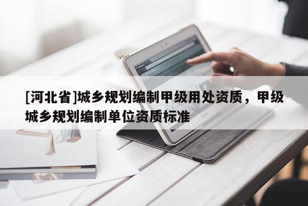 [河北省]城鄉規劃編制甲級用處資質，甲級城鄉規劃編制單位資質標準