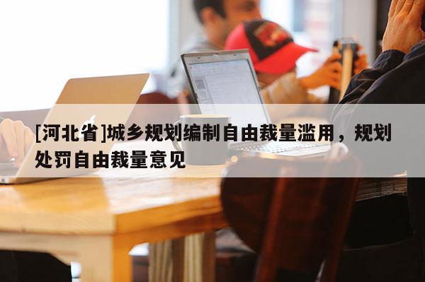 [河北省]城鄉規劃編制自由裁量濫用，規劃處罰自由裁量意見