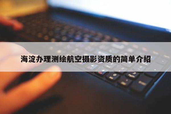 海淀辦理測繪航空攝影資質的簡單介紹