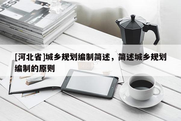 [河北省]城鄉規劃編制簡述，簡述城鄉規劃編制的原則
