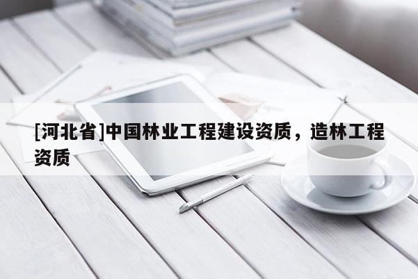 [河北省]中國林業工程建設資質，造林工程資質