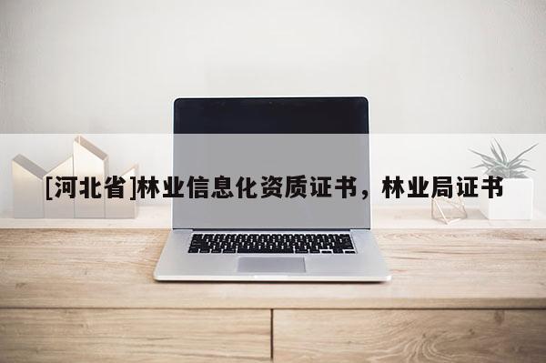 [河北省]林業信息化資質證書，林業局證書