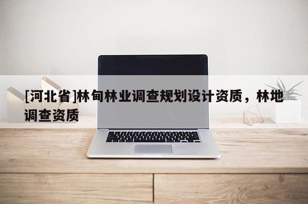 [河北省]林甸林業調查規劃設計資質，林地調查資質