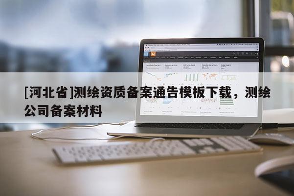 [河北省]測繪資質備案通告模板下載，測繪公司備案材料