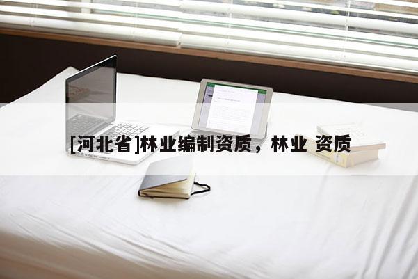 [河北省]林業(yè)編制資質(zhì)，林業(yè) 資質(zhì)