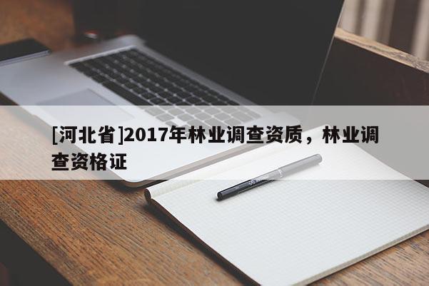 [河北省]2017年林業調查資質，林業調查資格證