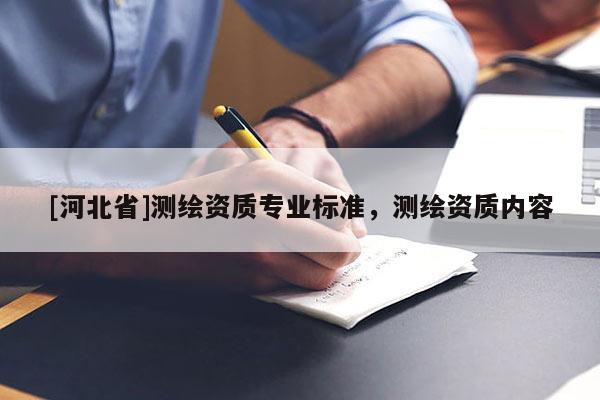[河北省]測(cè)繪資質(zhì)專業(yè)標(biāo)準(zhǔn)，測(cè)繪資質(zhì)內(nèi)容