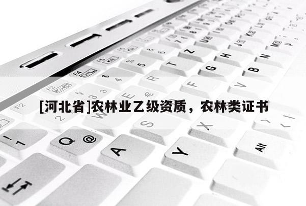 [河北省]農(nóng)林業(yè)乙級(jí)資質(zhì)，農(nóng)林類證書