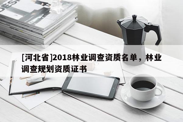 [河北省]2018林業調查資質名單，林業調查規劃資質證書