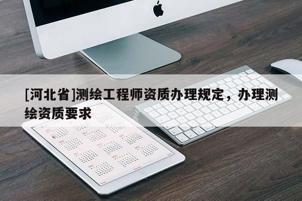 [河北省]測繪工程師資質辦理規定，辦理測繪資質要求