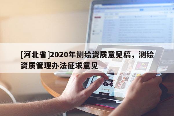 [河北省]2020年測繪資質意見稿，測繪資質管理辦法征求意見