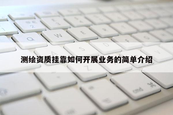 測繪資質掛靠如何開展業務的簡單介紹