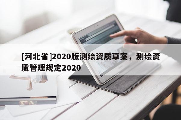 [河北省]2020版測繪資質草案，測繪資質管理規定2020