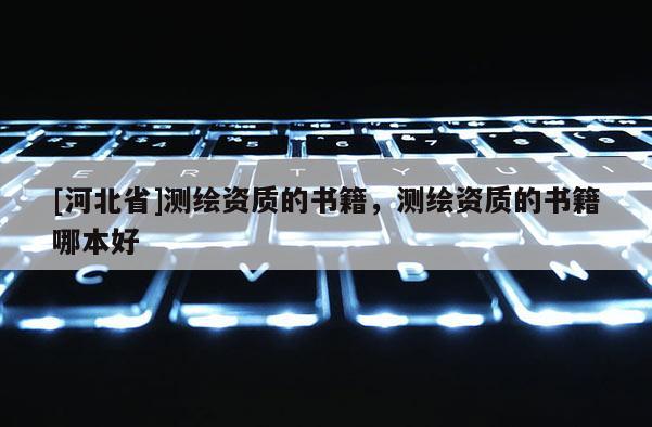 [河北省]測繪資質的書籍，測繪資質的書籍哪本好