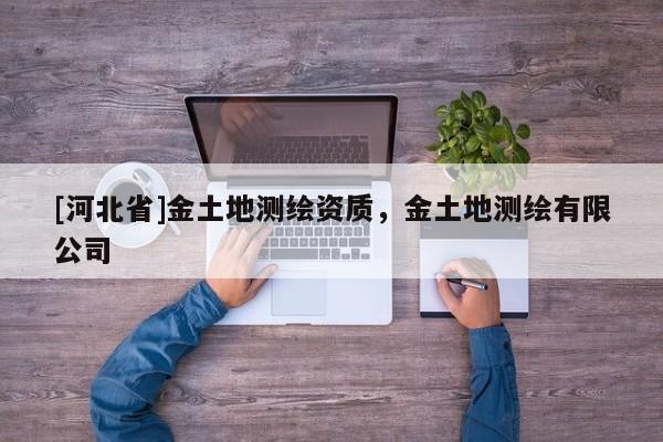 [河北省]金土地測繪資質，金土地測繪有限公司