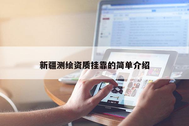 新疆測繪資質掛靠的簡單介紹