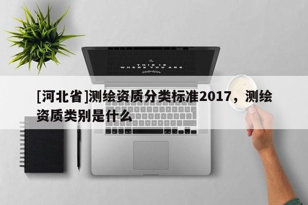 [河北省]測繪資質分類標準2017，測繪資質類別是什么
