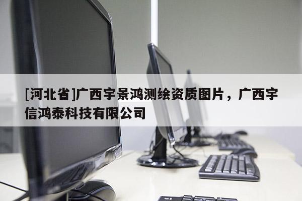 [河北省]廣西宇景鴻測繪資質圖片，廣西宇信鴻泰科技有限公司