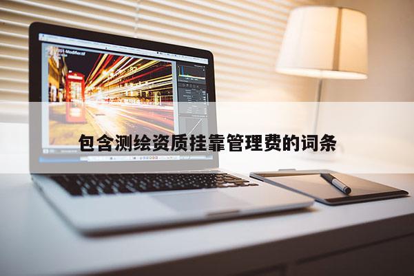 包含測繪資質掛靠管理費的詞條