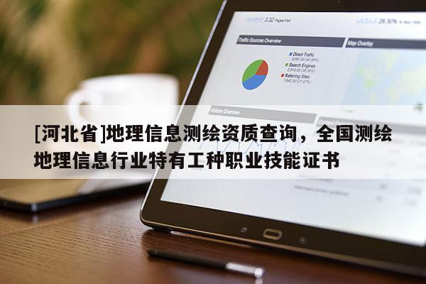 [河北省]地理信息測繪資質(zhì)查詢，全國測繪地理信息行業(yè)特有工種職業(yè)技能證書