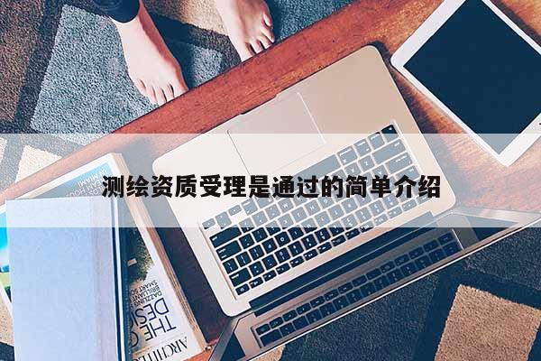 測繪資質受理是通過的簡單介紹