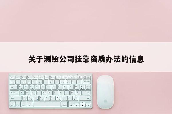 關于測繪公司掛靠資質辦法的信息