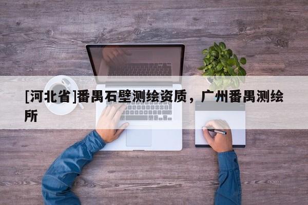 [河北省]番禺石壁測繪資質，廣州番禺測繪所