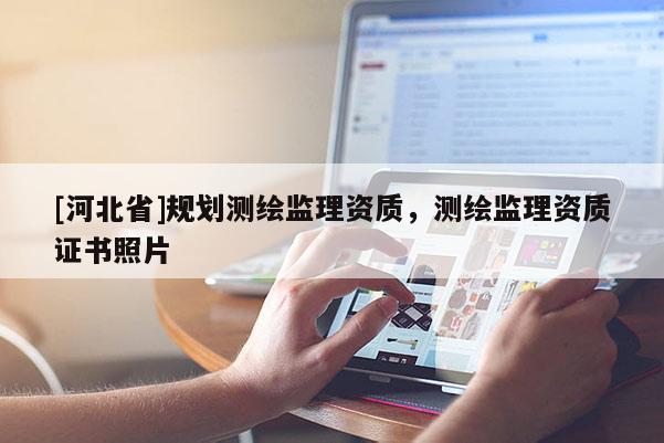[河北省]規劃測繪監理資質，測繪監理資質證書照片