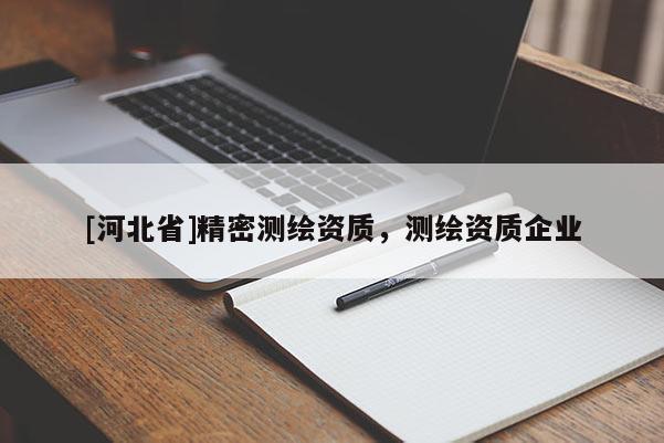 [河北省]精密測繪資質，測繪資質企業